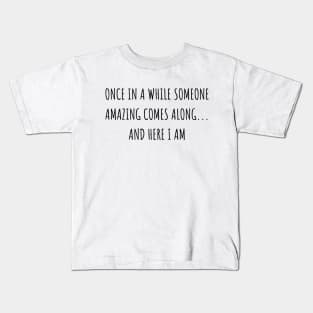 Once in a While Someone Amazing Comes Along and Here I Am Kids T-Shirt